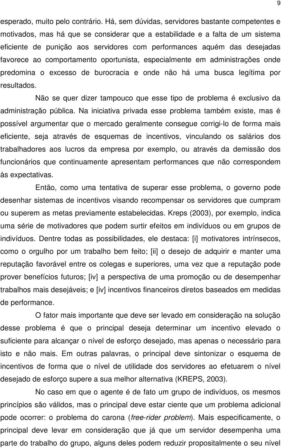 desejadas favorece ao comportamento oportunista, especialmente em administrações onde predomina o excesso de burocracia e onde não há uma busca legítima por resultados.