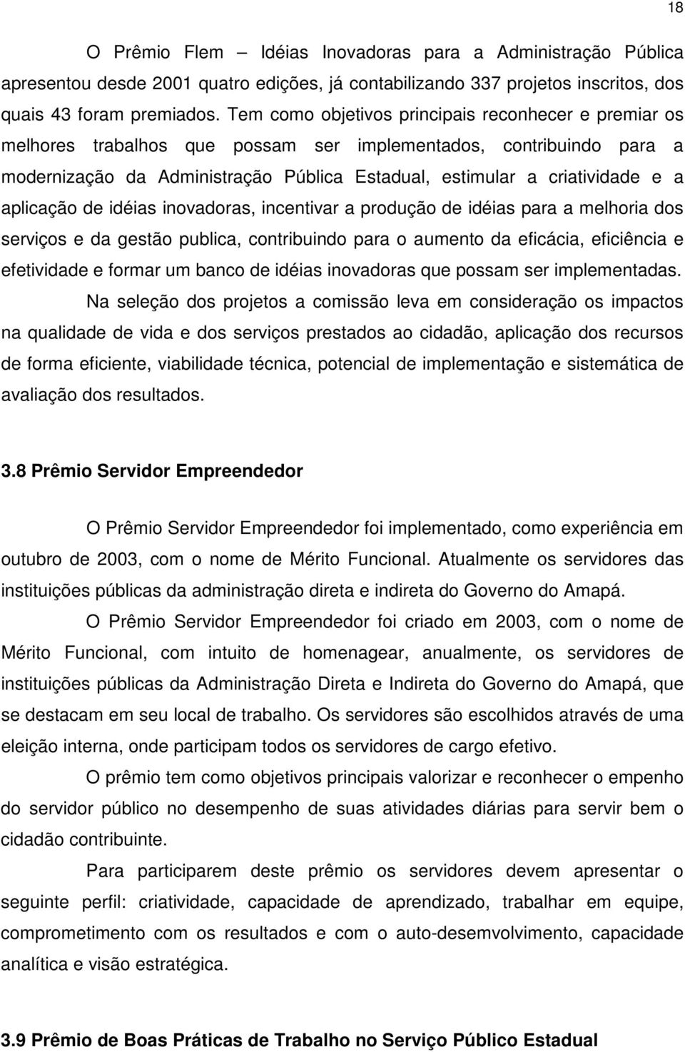 aplicação de idéias inovadoras, incentivar a produção de idéias para a melhoria dos serviços e da gestão publica, contribuindo para o aumento da eficácia, eficiência e efetividade e formar um banco