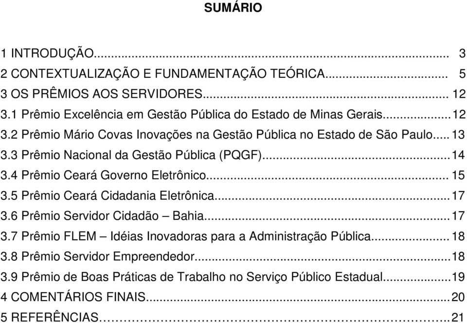 3 Prêmio Nacional da Gestão Pública (PQGF)... 14 3.4 Prêmio Ceará Governo Eletrônico... 15 3.5 Prêmio Ceará Cidadania Eletrônica... 17 3.