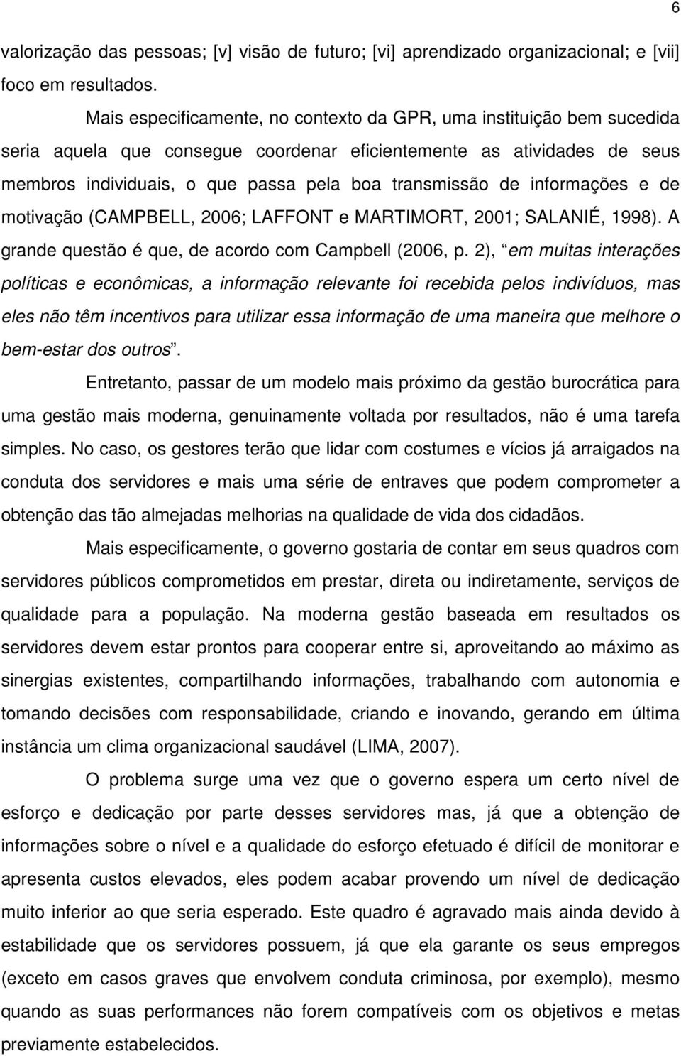 de informações e de motivação (CAMPBELL, 2006; LAFFONT e MARTIMORT, 2001; SALANIÉ, 1998). A grande questão é que, de acordo com Campbell (2006, p.