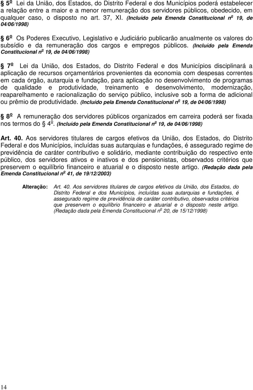 (Incluído pela Emenda Constitucional n o 19, de 04/06/1998) 6 o Os Poderes Executivo, Legislativo e Judiciário publicarão anualmente os valores do subsídio e da remuneração dos cargos e empregos