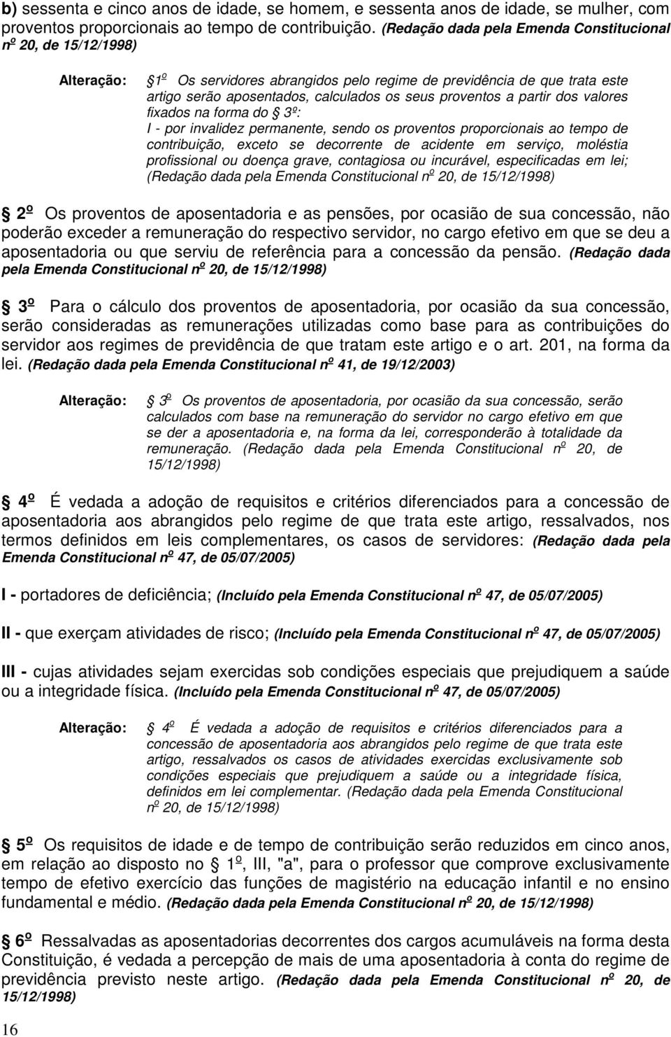 proventos a partir dos valores fixados na forma do 3º: I - por invalidez permanente, sendo os proventos proporcionais ao tempo de contribuição, exceto se decorrente de acidente em serviço, moléstia