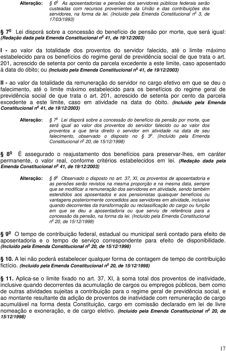 19/12/2003) I - ao valor da totalidade dos proventos do servidor falecido, até o limite máximo estabelecido para os benefícios do regime geral de previdência social de que trata o art.