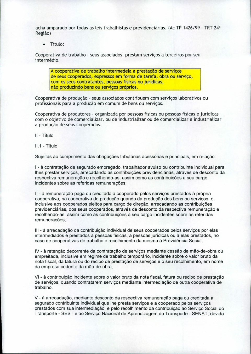 bens ou serviços próprios. Cooperativa de produção - seus associados contribuem com serviços laborativos ou profissionais para a produção em comum de bens ou serviços.