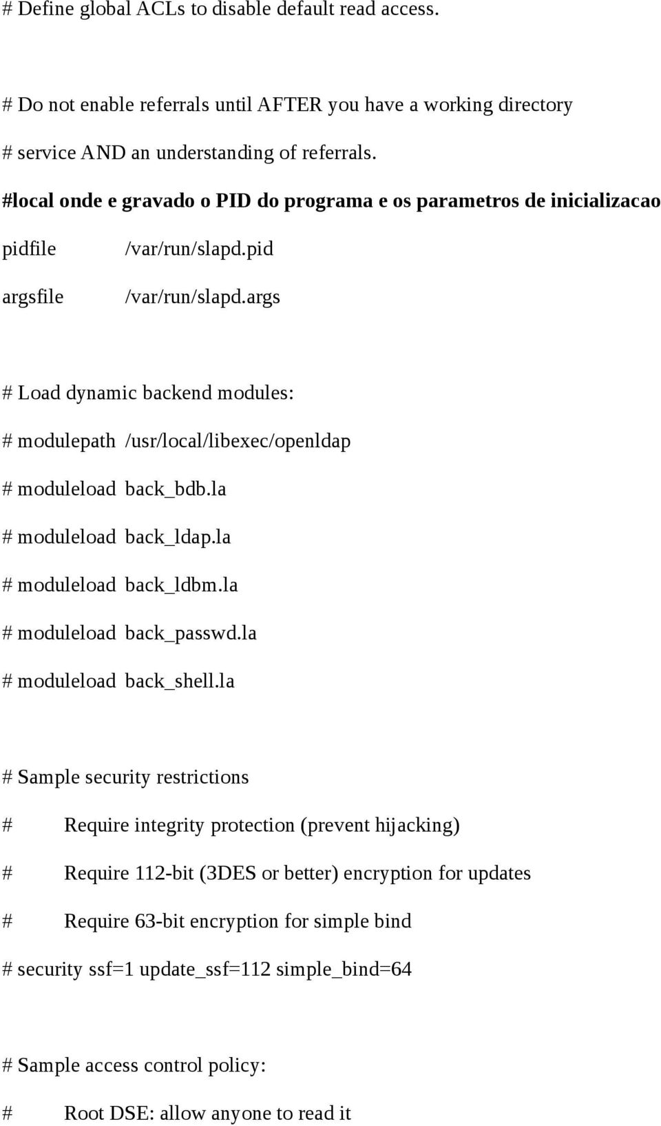 args # Load dynamic backend modules: # modulepath /usr/local/libexec/openldap # moduleload back_bdb.la # moduleload back_ldap.la # moduleload back_ldbm.la # moduleload back_passwd.