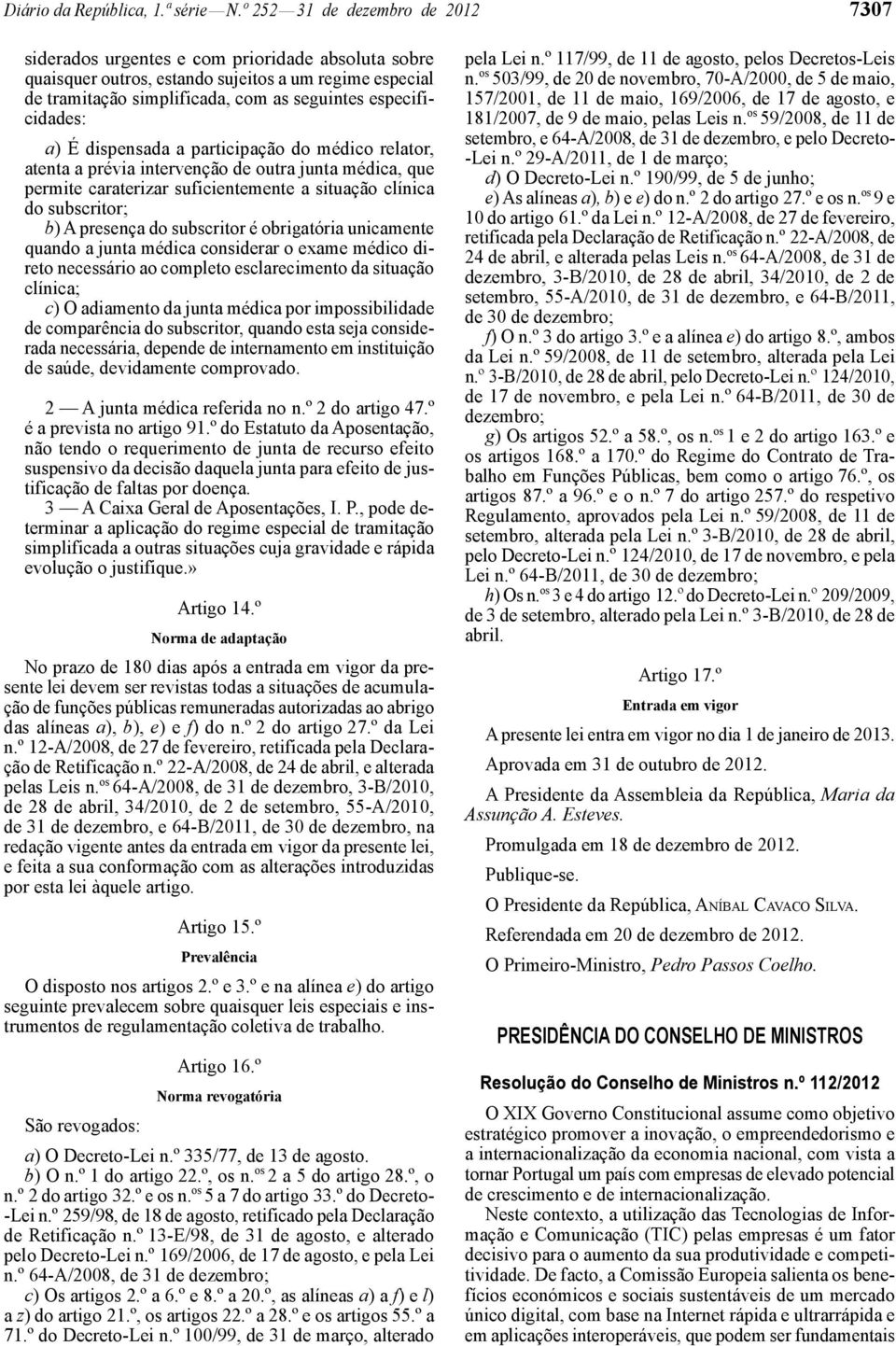 especificidades: a) É dispensada a participação do médico relator, atenta a prévia intervenção de outra junta médica, que permite caraterizar suficientemente a situação clínica do subscritor; b) A