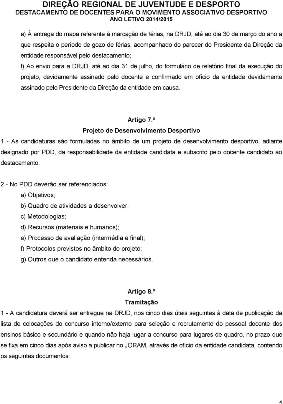 entidade devidamente assinado pelo Presidente da Direção da entidade em causa. Artigo 7.