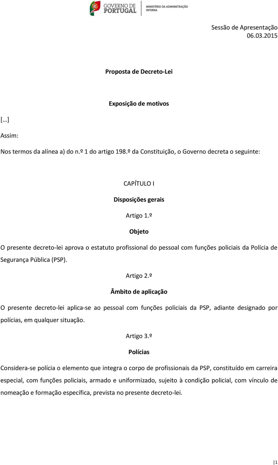 º Âmbito de aplicação O presente decreto-lei aplica-se ao pessoal com funções policiais da PSP, adiante designado por polícias, em qualquer situação. Artigo 3.