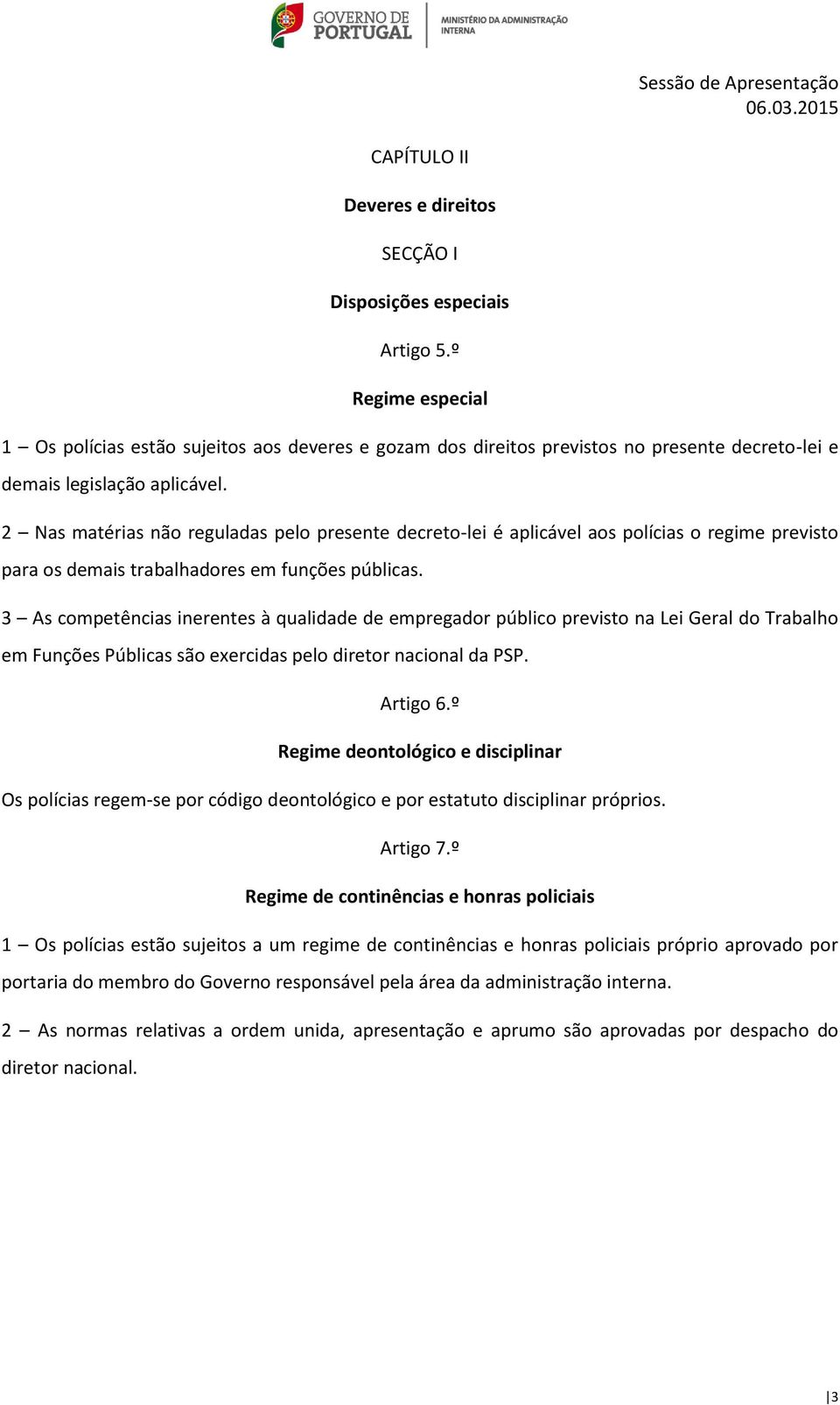 2 Nas matérias não reguladas pelo presente decreto-lei é aplicável aos polícias o regime previsto para os demais trabalhadores em funções públicas.