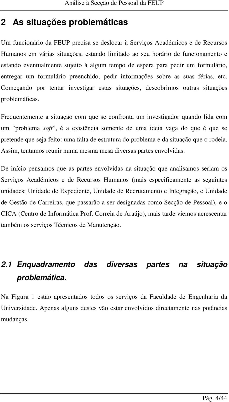 Começando por tentar investigar estas situações, descobrimos outras situações problemáticas.