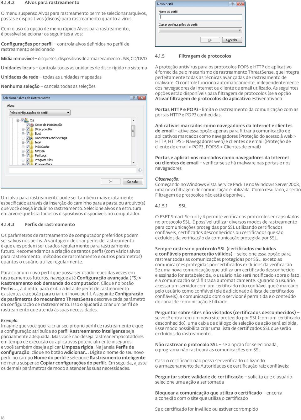 removível disquetes, dispositivos de armazenamento USB, CD/DVD Unidades locais controla todas as unidades de disco rígido do sistema Unidades de rede todas as unidades mapeadas Nenhuma seleção