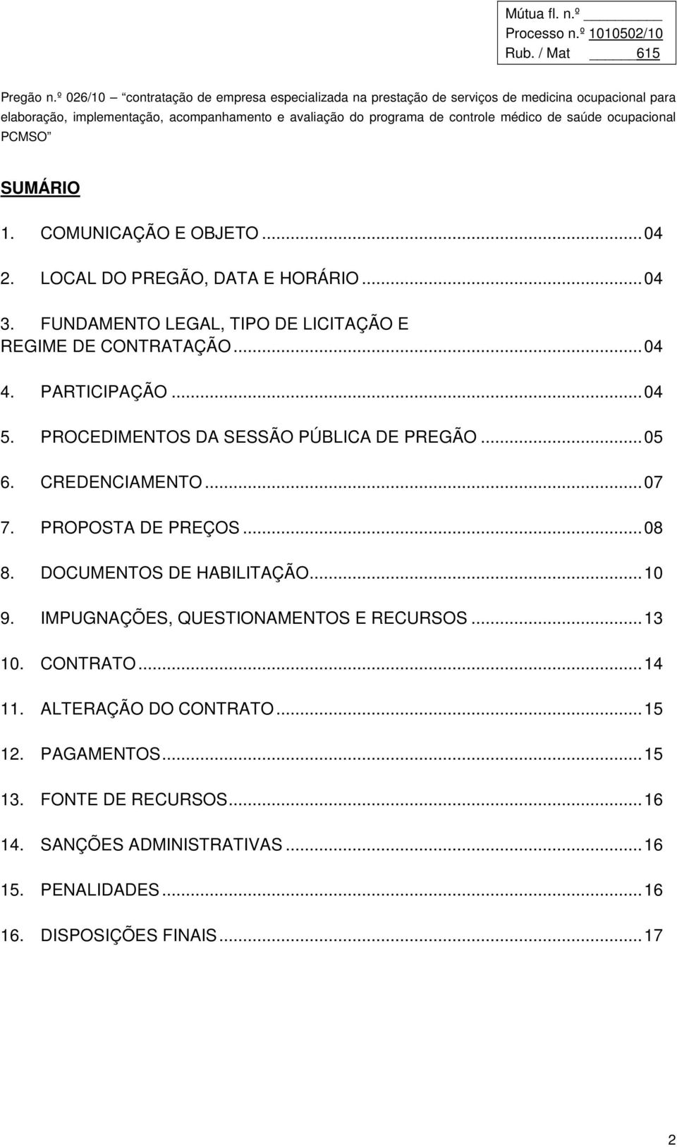 ..05 6. CREDENCIAMENTO...07 7. PROPOSTA DE PREÇOS...08 8. DOCUMENTOS DE HABILITAÇÃO...10 9. IMPUGNAÇÕES, QUESTIONAMENTOS E RECURSOS.