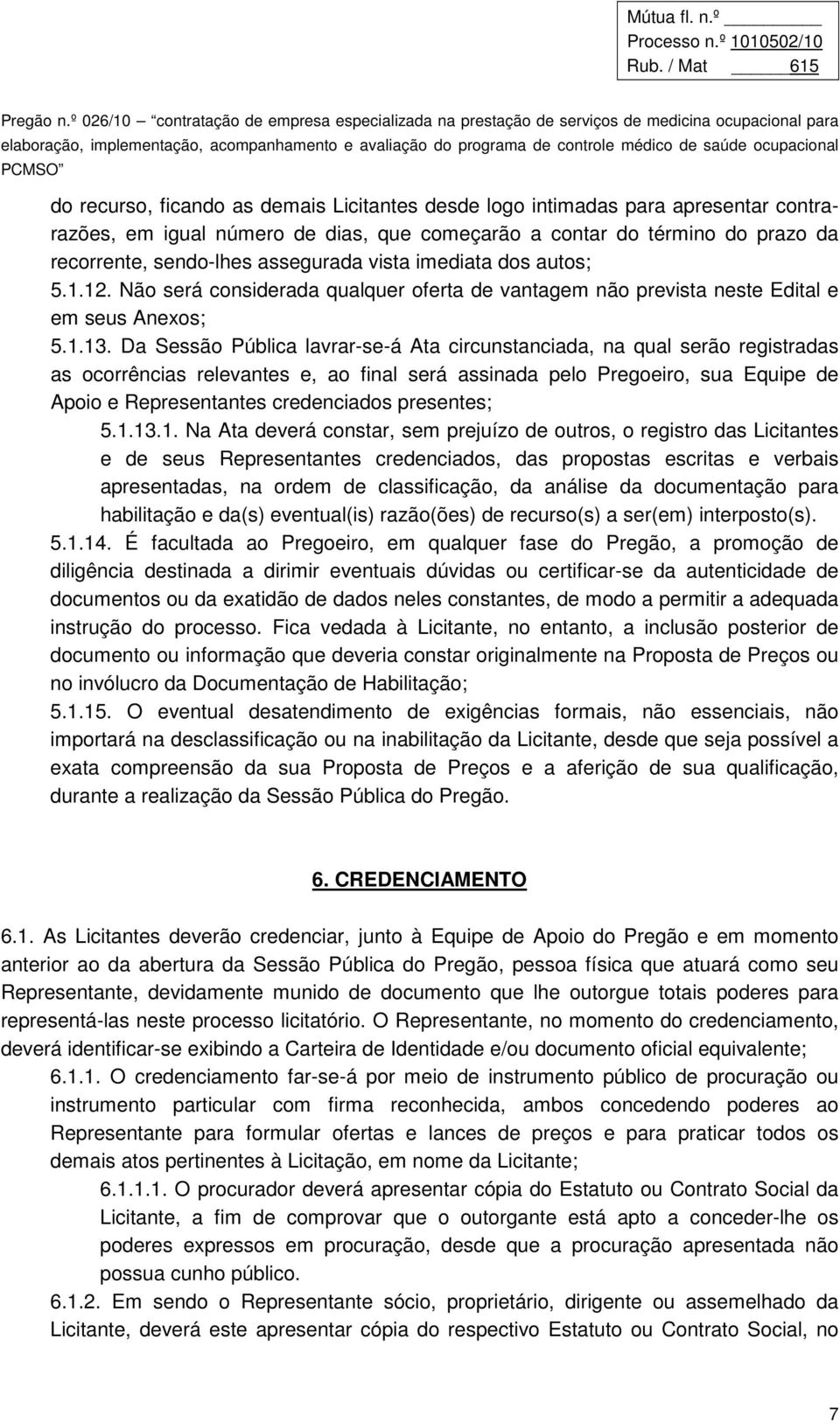 Da Sessão Pública lavrar-se-á Ata circunstanciada, na qual serão registradas as ocorrências relevantes e, ao final será assinada pelo Pregoeiro, sua Equipe de Apoio e Representantes credenciados