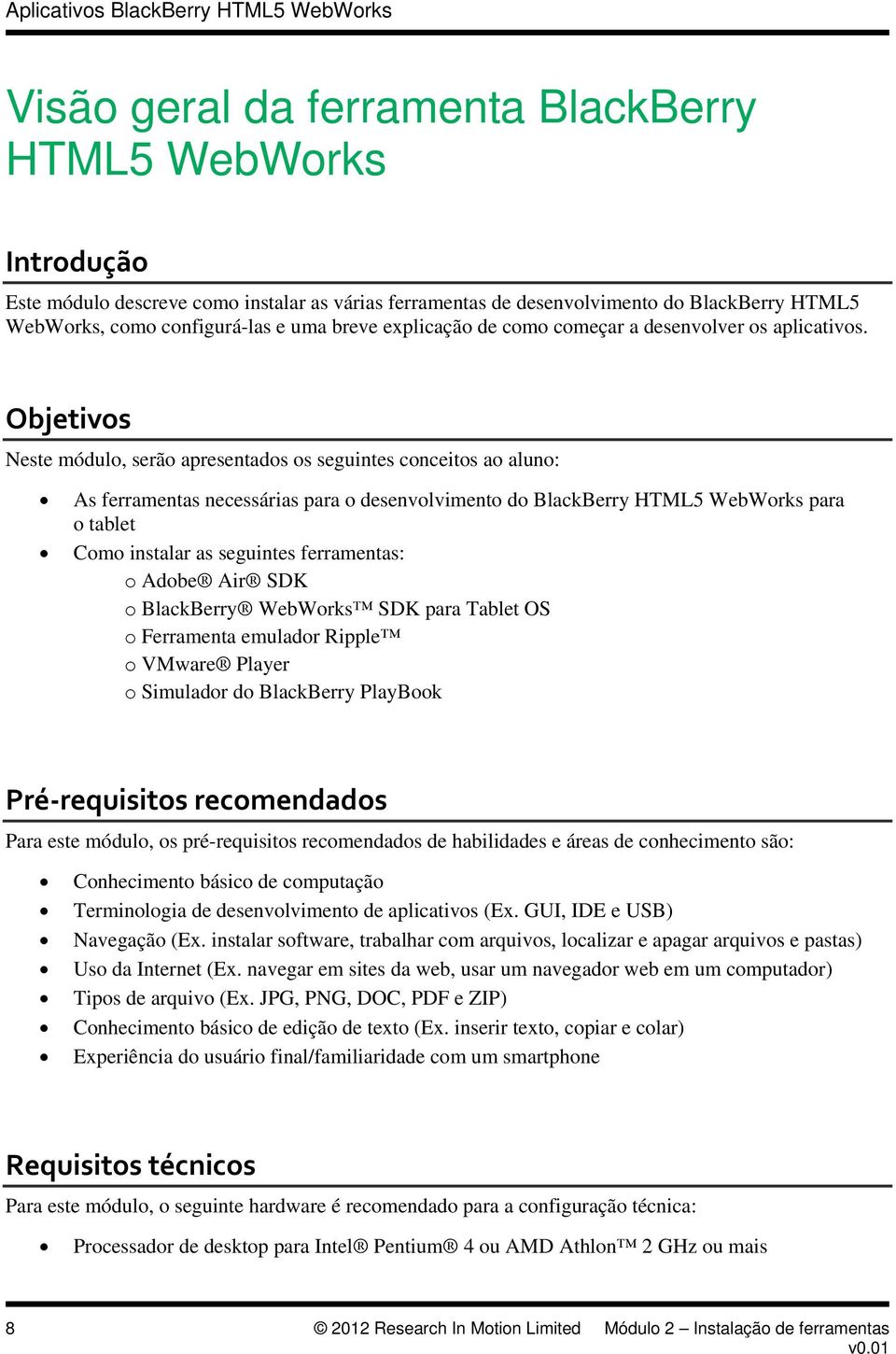 Objetivos Neste módulo, serão apresentados os seguintes conceitos ao aluno: As ferramentas necessárias para o desenvolvimento do BlackBerry HTML5 WebWorks para o tablet Como instalar as seguintes