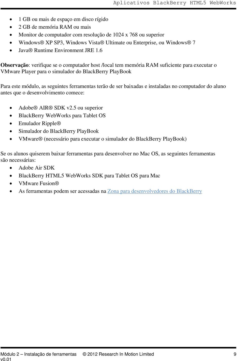 6 Observação: verifique se o computador host /local tem memória RAM suficiente para executar o VMware Player para o simulador do BlackBerry PlayBook Para este módulo, as seguintes ferramentas terão