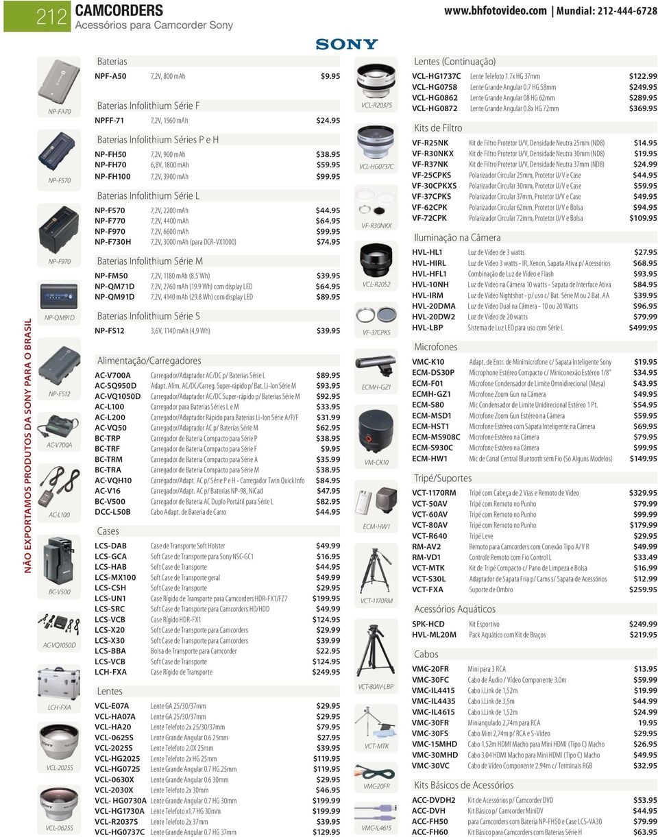 800 mah $9.95 Baterias Infolithium Série F NPFF-71 7,2V, 1560 mah $24.95 Baterias Infolithium Séries P e H NP-FH50 7,2V, 900 mah $38.95 NP-FH70 6,8V, 1800 mah $59.95 NP-FH100 7,2V, 3900 mah $99.