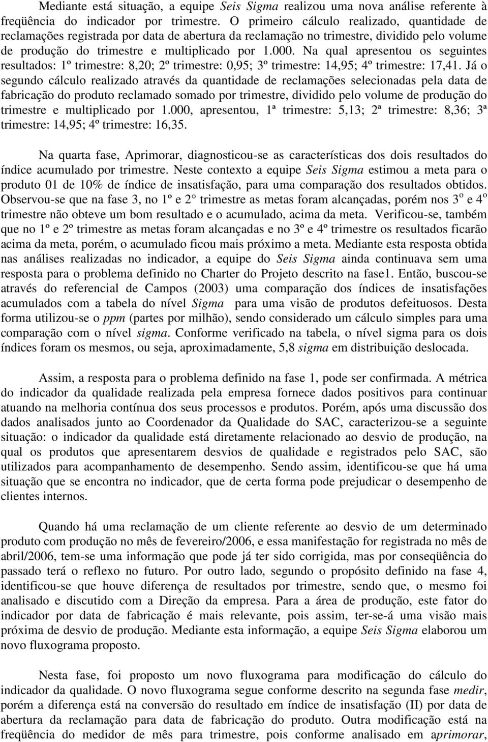 Na qual apresentou os seguintes resultados: 1º trimestre: 8,20; 2º trimestre: 0,95; 3º trimestre: 14,95; 4º trimestre: 17,41.