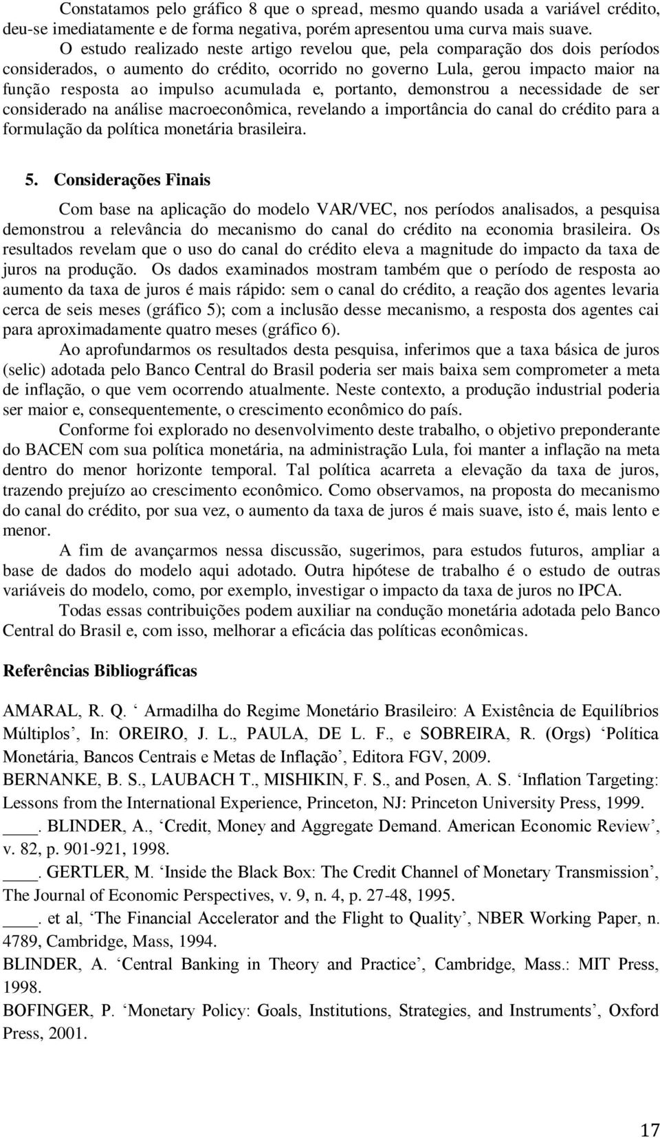 acumulada e, portanto, demonstrou a necessidade de ser considerado na análise macroeconômica, revelando a importância do canal do crédito para a formulação da política monetária brasileira. 5.