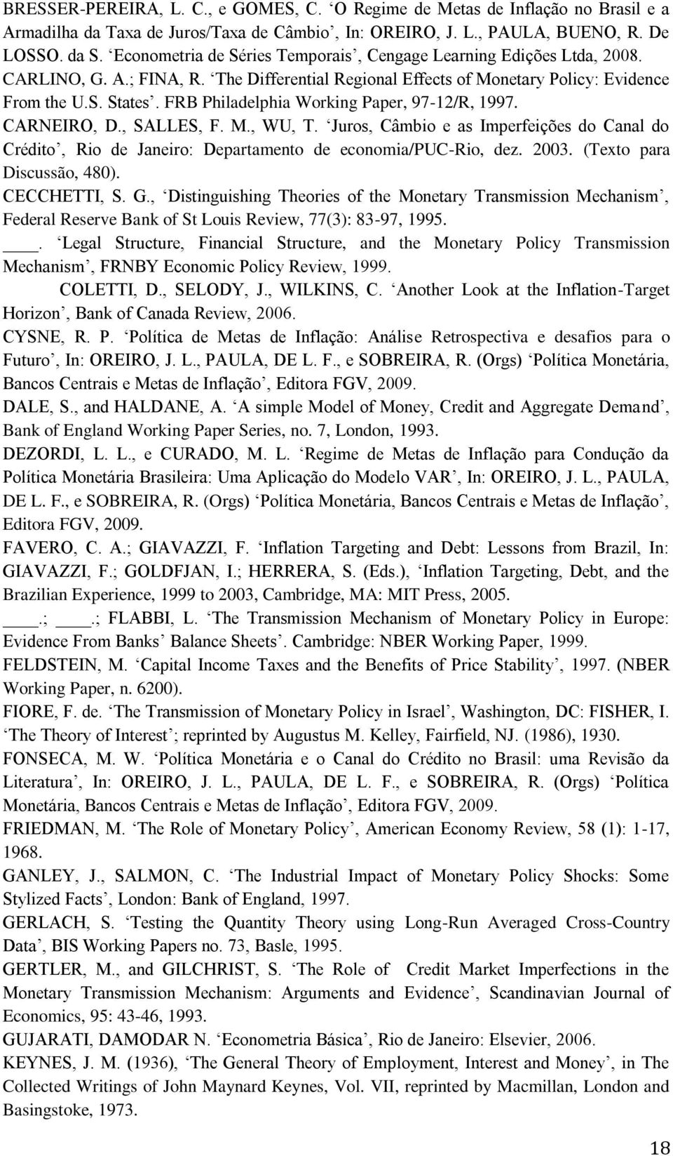 FRB Philadelphia Working Paper, 97-12/R, 1997. CARNEIRO, D., SALLES, F. M., WU, T. Juros, Câmbio e as Imperfeições do Canal do Crédito, Rio de Janeiro: Departamento de economia/puc-rio, dez. 2003.