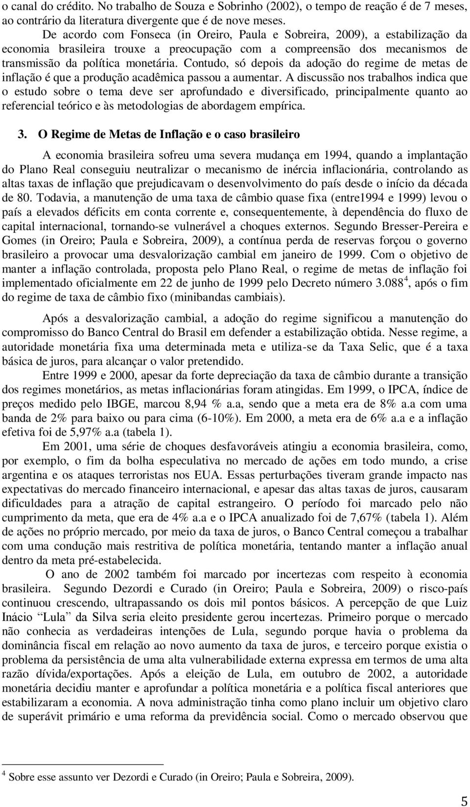 Contudo, só depois da adoção do regime de metas de inflação é que a produção acadêmica passou a aumentar.