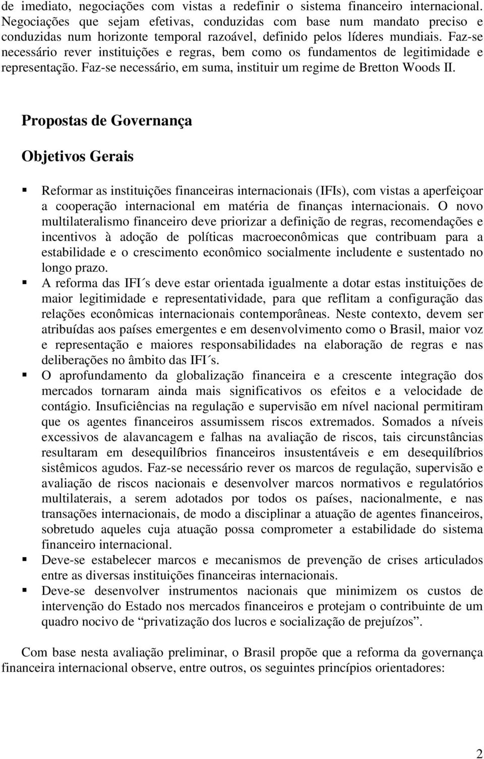 Faz-se necessário rever instituições e regras, bem como os fundamentos de legitimidade e representação. Faz-se necessário, em suma, instituir um regime de Bretton Woods II.