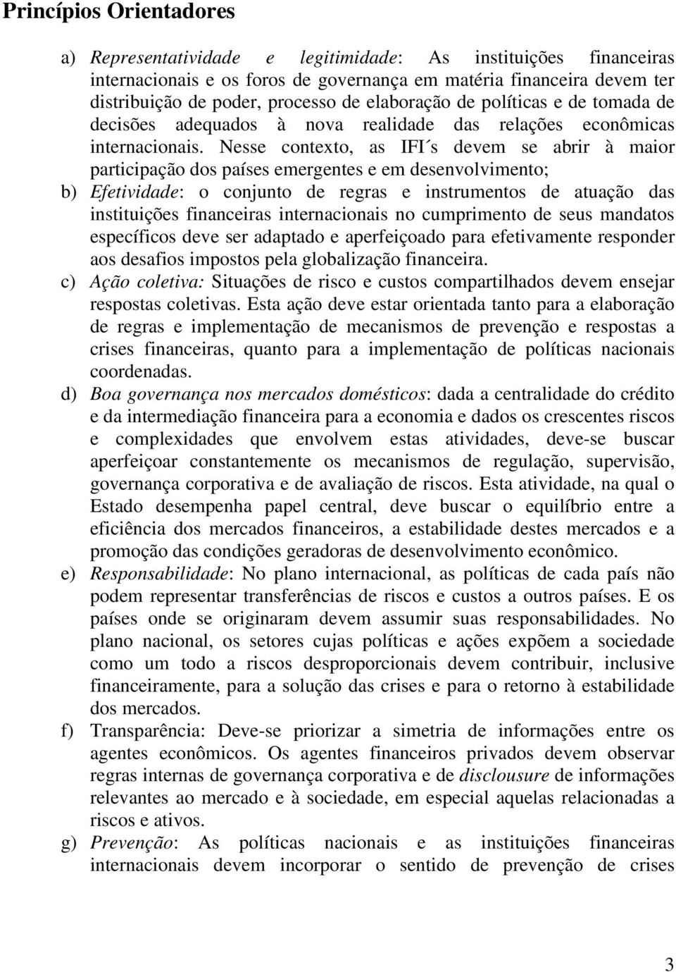 Nesse contexto, as IFI s devem se abrir à maior participação dos países emergentes e em desenvolvimento; b) Efetividade: o conjunto de regras e instrumentos de atuação das instituições financeiras