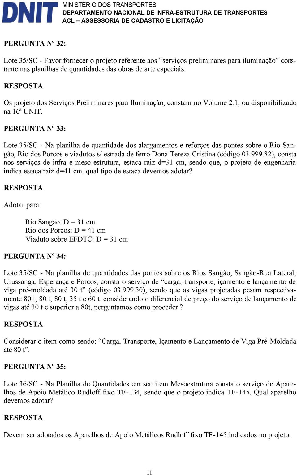 PERGUNTA Nº 33: Lote 35/SC - Na planilha de quantidade dos alargamentos e reforços das pontes sobre o Rio Sangão, Rio dos Porcos e viadutos s/ estrada de ferro Dona Tereza Cristina (código 03.999.