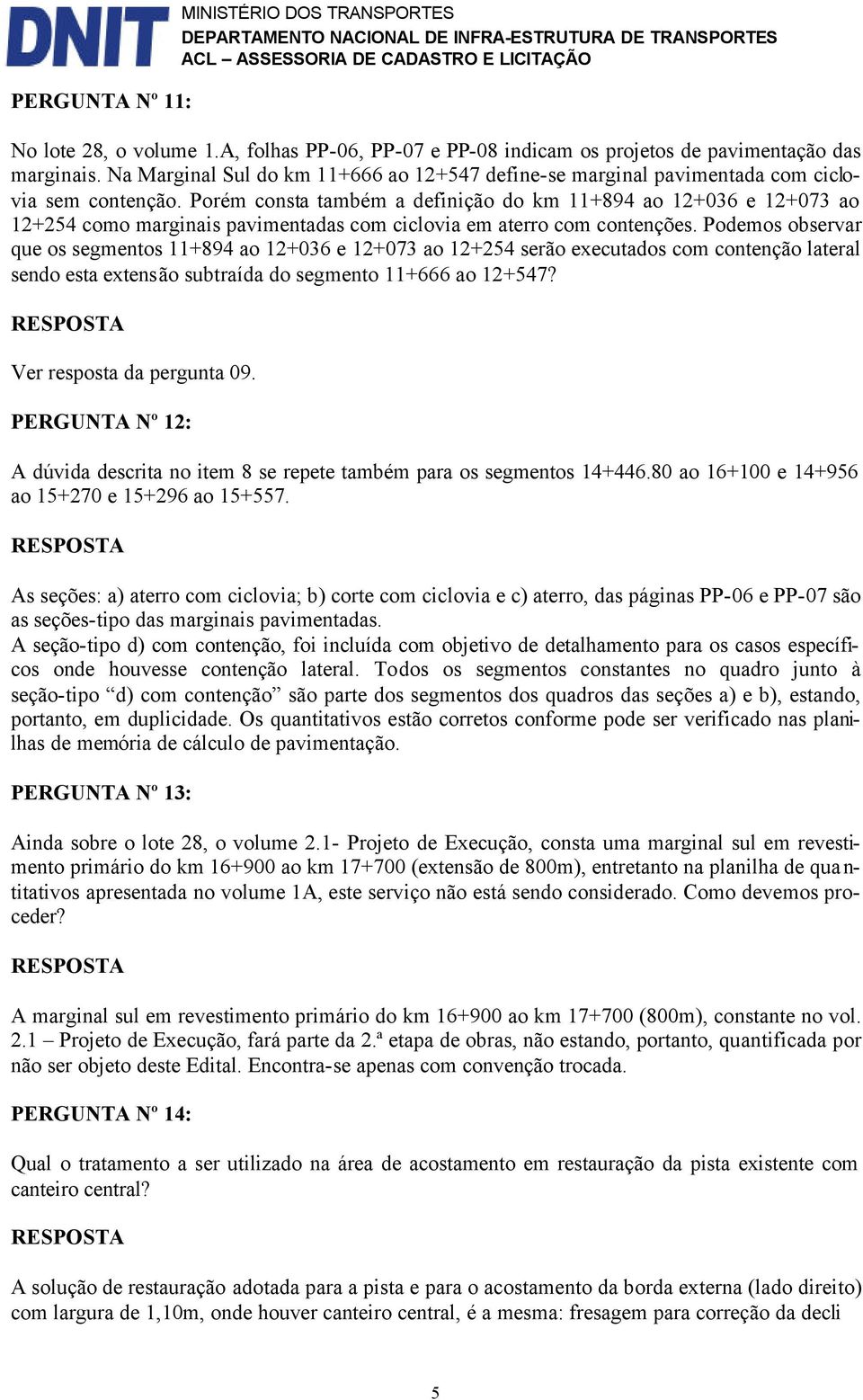 Porém consta também a definição do km 11+894 ao 12+036 e 12+073 ao 12+254 como marginais pavimentadas com ciclovia em aterro com contenções.