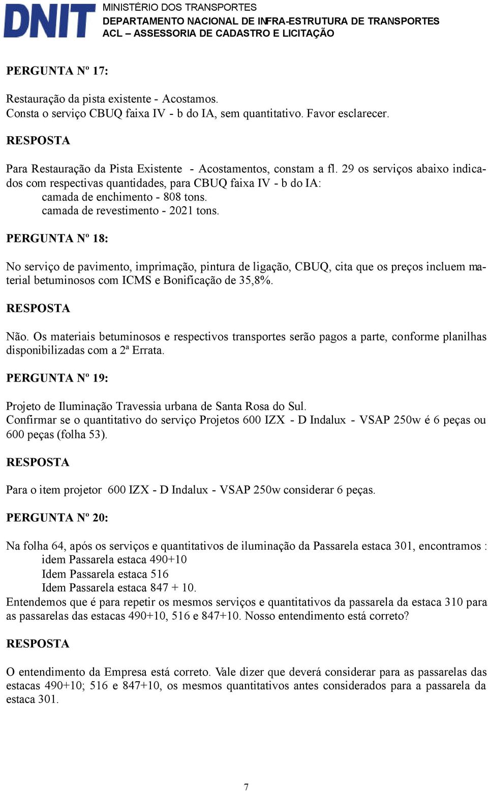 camada de revestimento - 2021 tons. PERGUNTA Nº 18: No serviço de pavimento, imprimação, pintura de ligação, CBUQ, cita que os preços incluem material betuminosos com ICMS e Bonificação de 35,8%. Não.