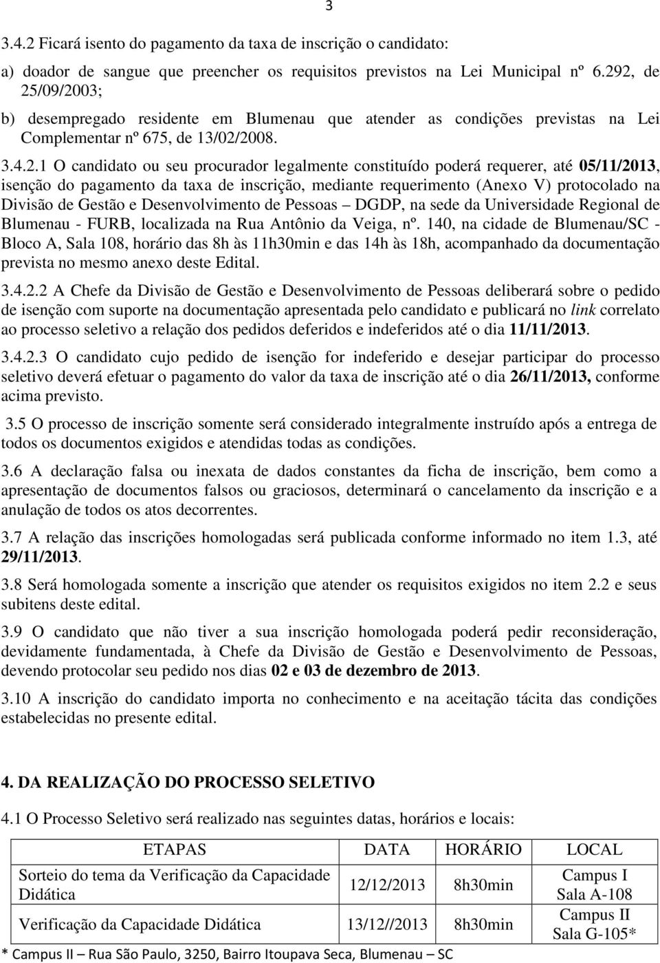 poderá requerer, até 05/11/2013, isenção do pagamento da taxa de inscrição, mediante requerimento (Anexo V) protocolado na Divisão de Gestão e Desenvolvimento de Pessoas DGDP, na sede da Universidade