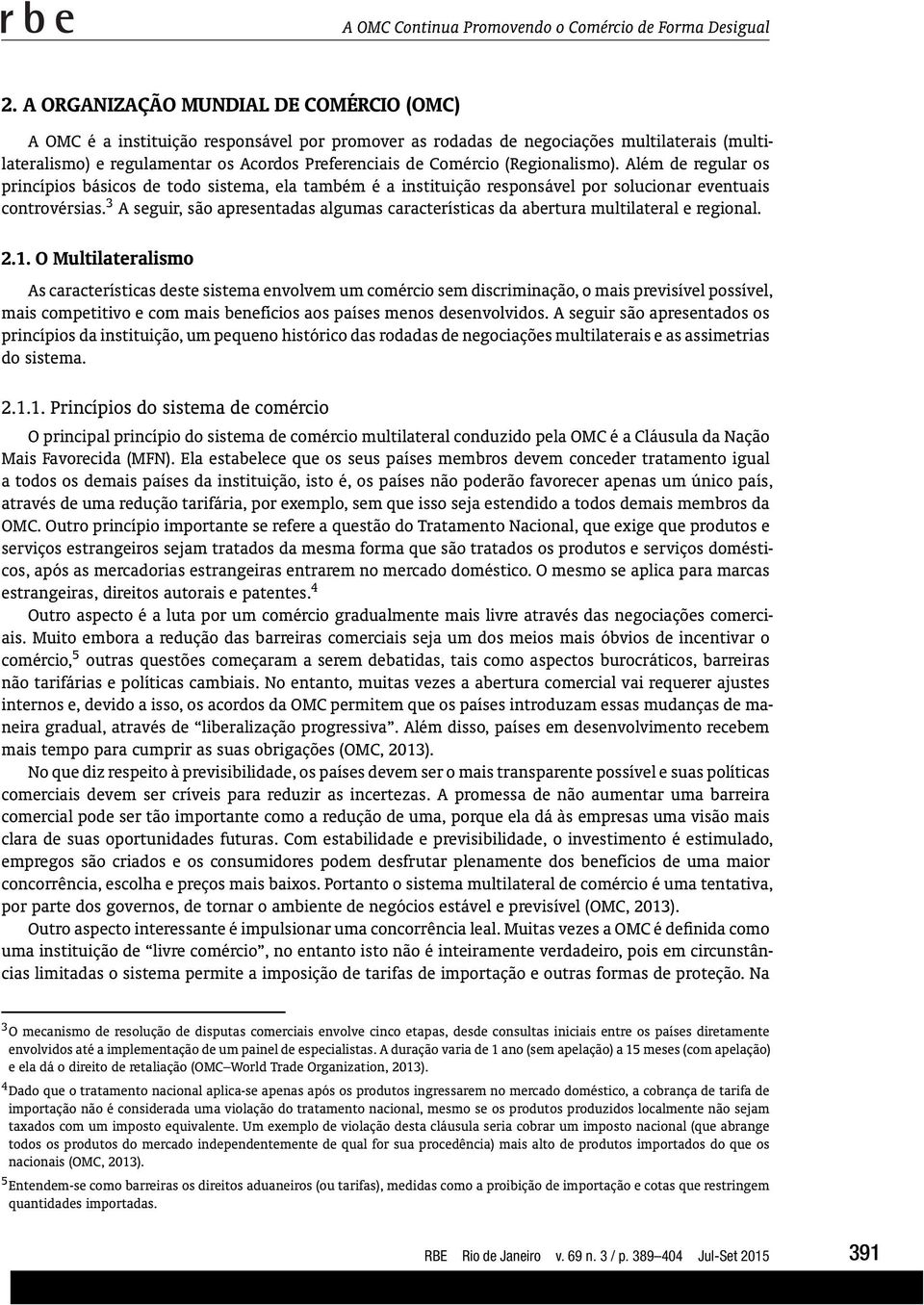 (Regionalismo). Além de regular os princípios básicos de todo sistema, ela também é a instituição responsável por solucionar eventuais controvérsias.