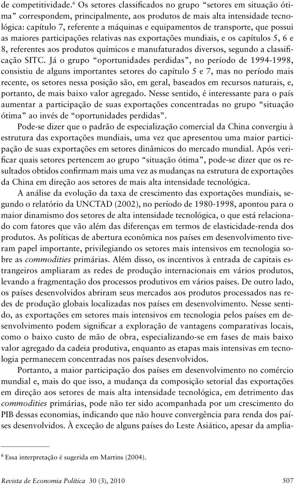 transporte, que possui as maiores participações relativas nas exportações mundiais, e os capítulos 5, 6 e 8, referentes aos produtos químicos e manufaturados diversos, segundo a classificação SITC.