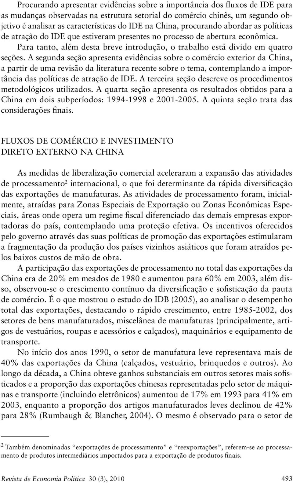 A segunda seção apresenta evidências sobre o comércio exterior da China, a partir de uma revisão da literatura recente sobre o tema, contemplando a importância das políticas de atração de IDE.