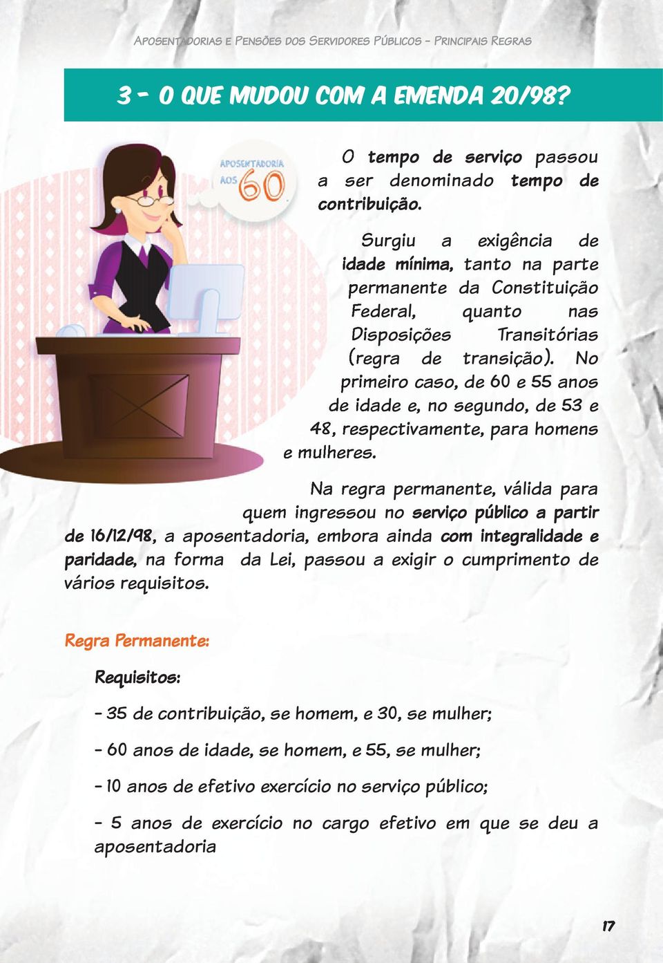 No primeiro caso, de 60 e 55 anos de idade e, no segundo, de 53 e 48, respectivamente, para homens e mulheres.