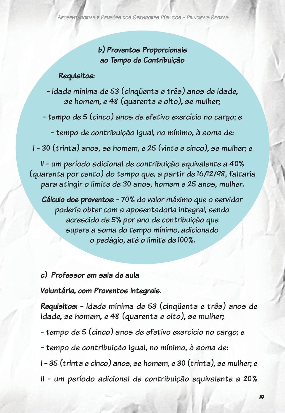 equivalente a 40% (quarenta por cento) do tempo que, a partir de 16/12/98, faltaria para atingir o limite de 30 anos, homem e 25 anos, mulher.