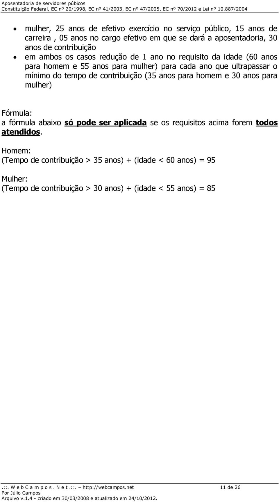 (35 anos para homem e 30 anos para mulher) Fórmula: a fórmula abaixo só pode ser aplicada se os requisitos acima forem todos atendidos.