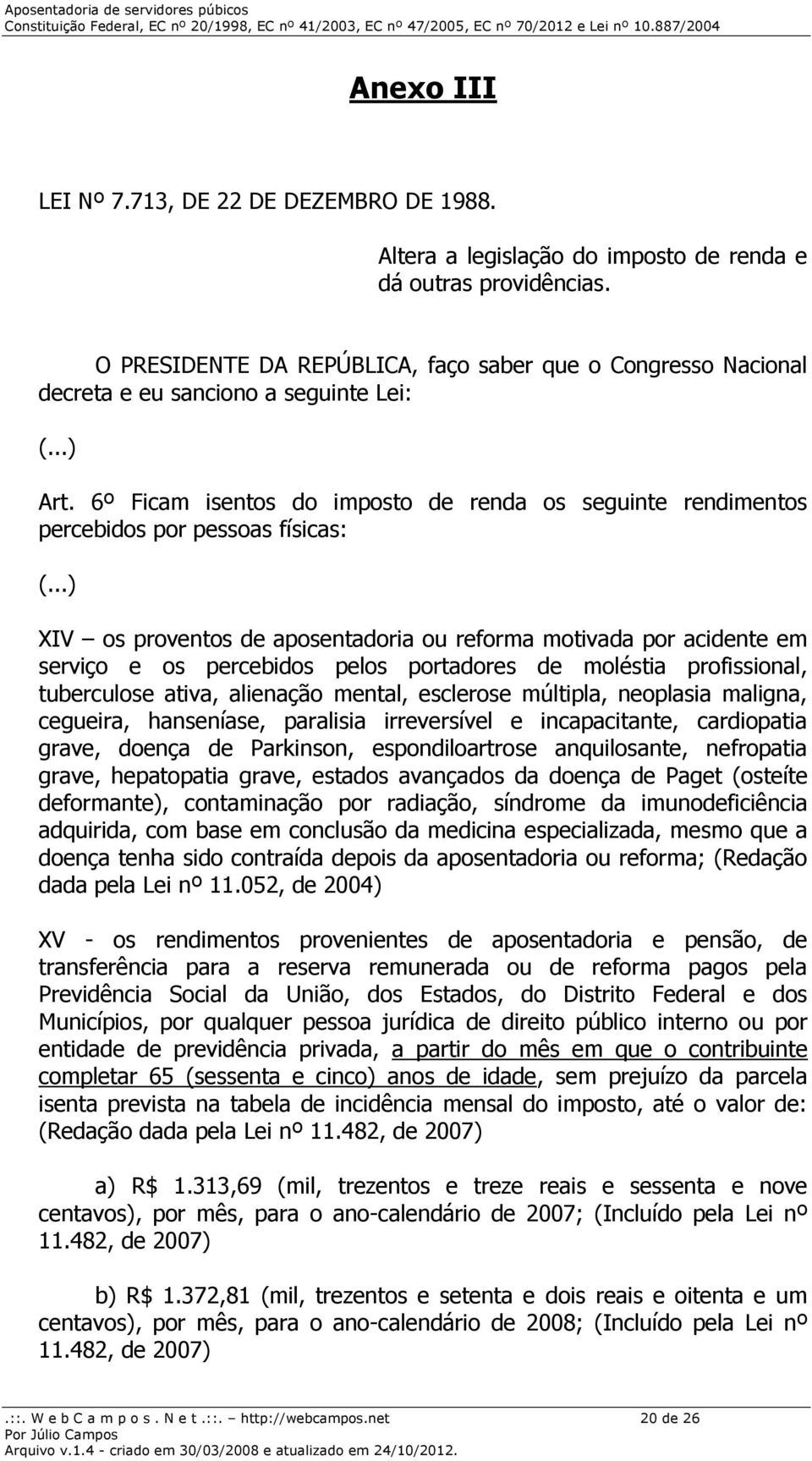 6º Ficam isentos do imposto de renda os seguinte rendimentos percebidos por pessoas físicas: (.