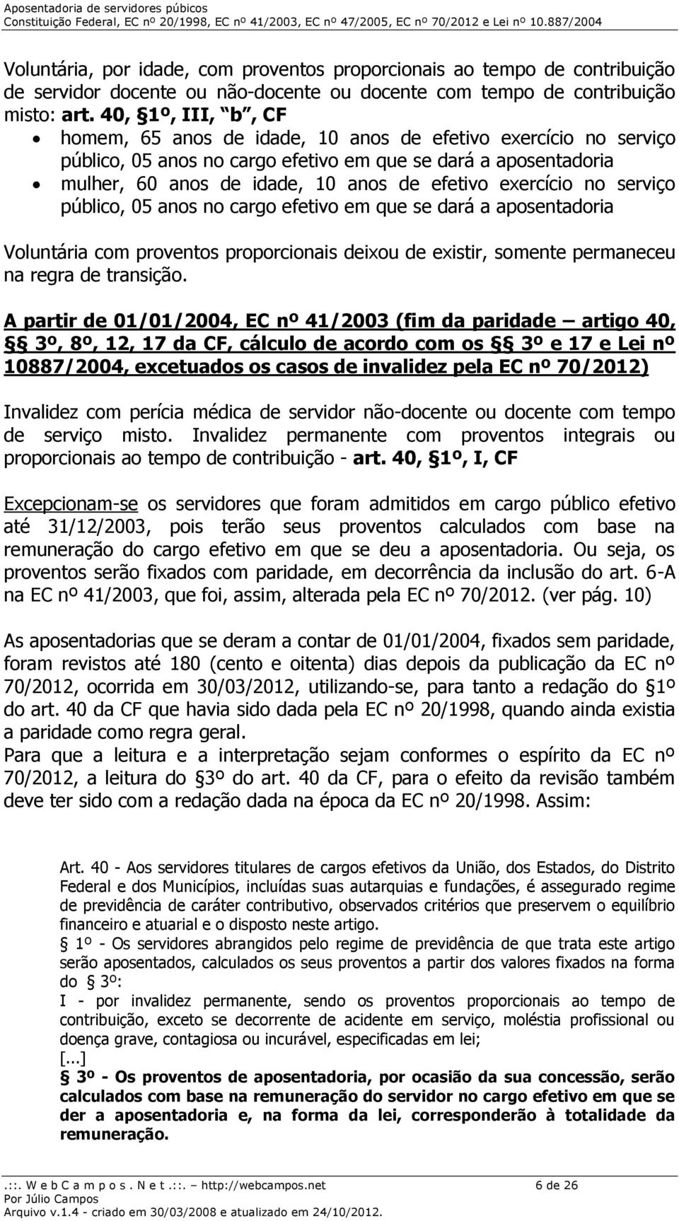 exercício no serviço público, 05 anos no cargo efetivo em que se dará a aposentadoria Voluntária com proventos proporcionais deixou de existir, somente permaneceu na regra de transição.