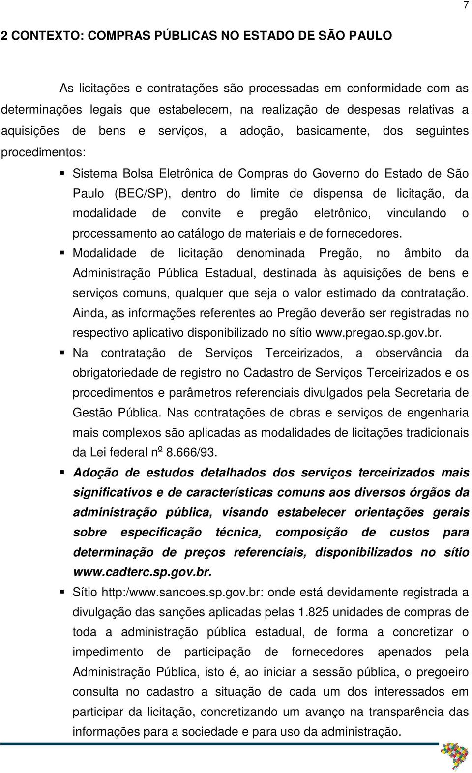 licitação, da modalidade de convite e pregão eletrônico, vinculando o processamento ao catálogo de materiais e de fornecedores.