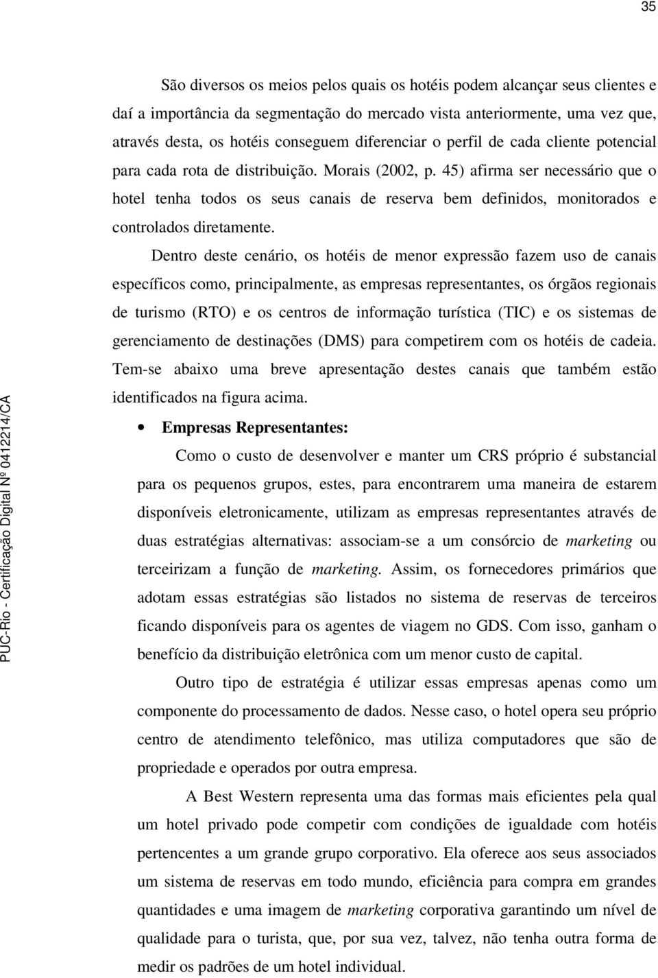 45) afirma ser necessário que o hotel tenha todos os seus canais de reserva bem definidos, monitorados e controlados diretamente.