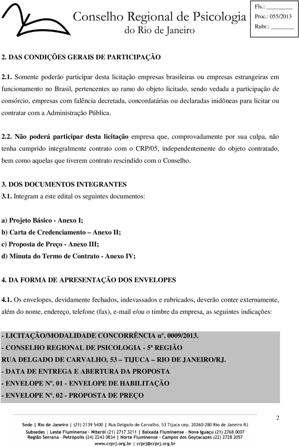 empresas com falência decretada, concordatárias ou declaradas inidôneas para licitar ou contratar com a Administração Pública. 2.