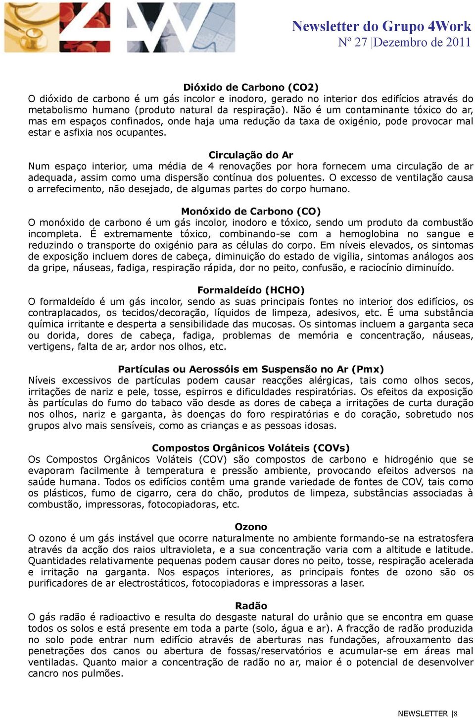 Circulação do Ar Num espaço interior, uma média de 4 renovações por hora fornecem uma circulação de ar adequada, assim como uma dispersão contínua dos poluentes.