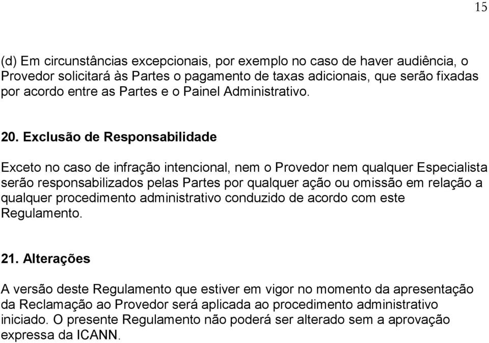 Exclusão de Responsabilidade Exceto no caso de infração intencional, nem o Provedor nem qualquer Especialista serão responsabilizados pelas Partes por qualquer ação ou omissão em