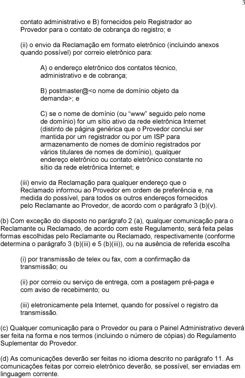 pelo nome de domínio) for um sítio ativo da rede eletrônica Internet (distinto de página genérica que o Provedor conclui ser mantida por um registrador ou por um ISP para armazenamento de nomes de