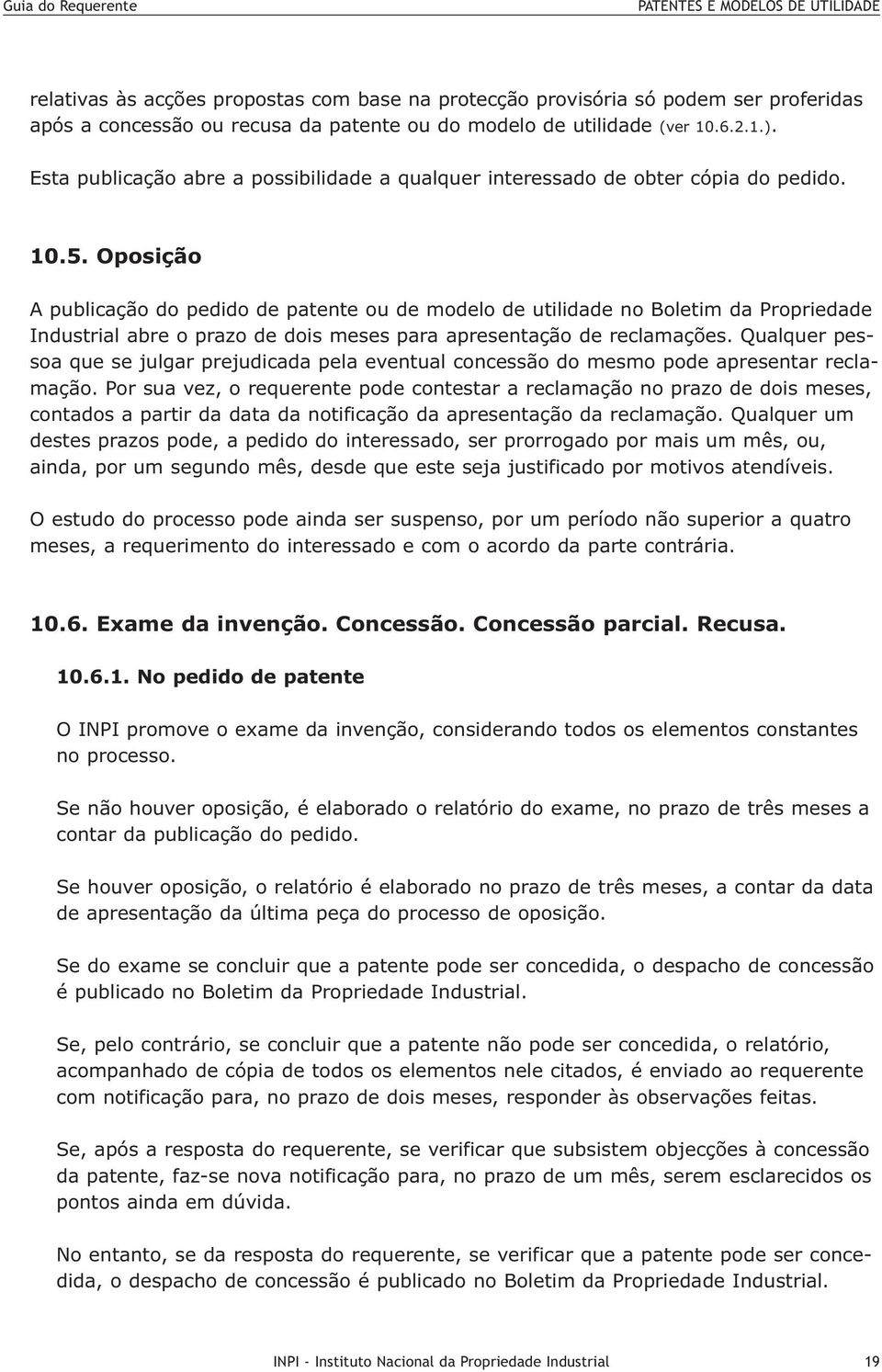 Oposição A publicação do pedido de patente ou de modelo de utilidade no Boletim da Propriedade Industrial abre o prazo de dois meses para apresentação de reclamações.