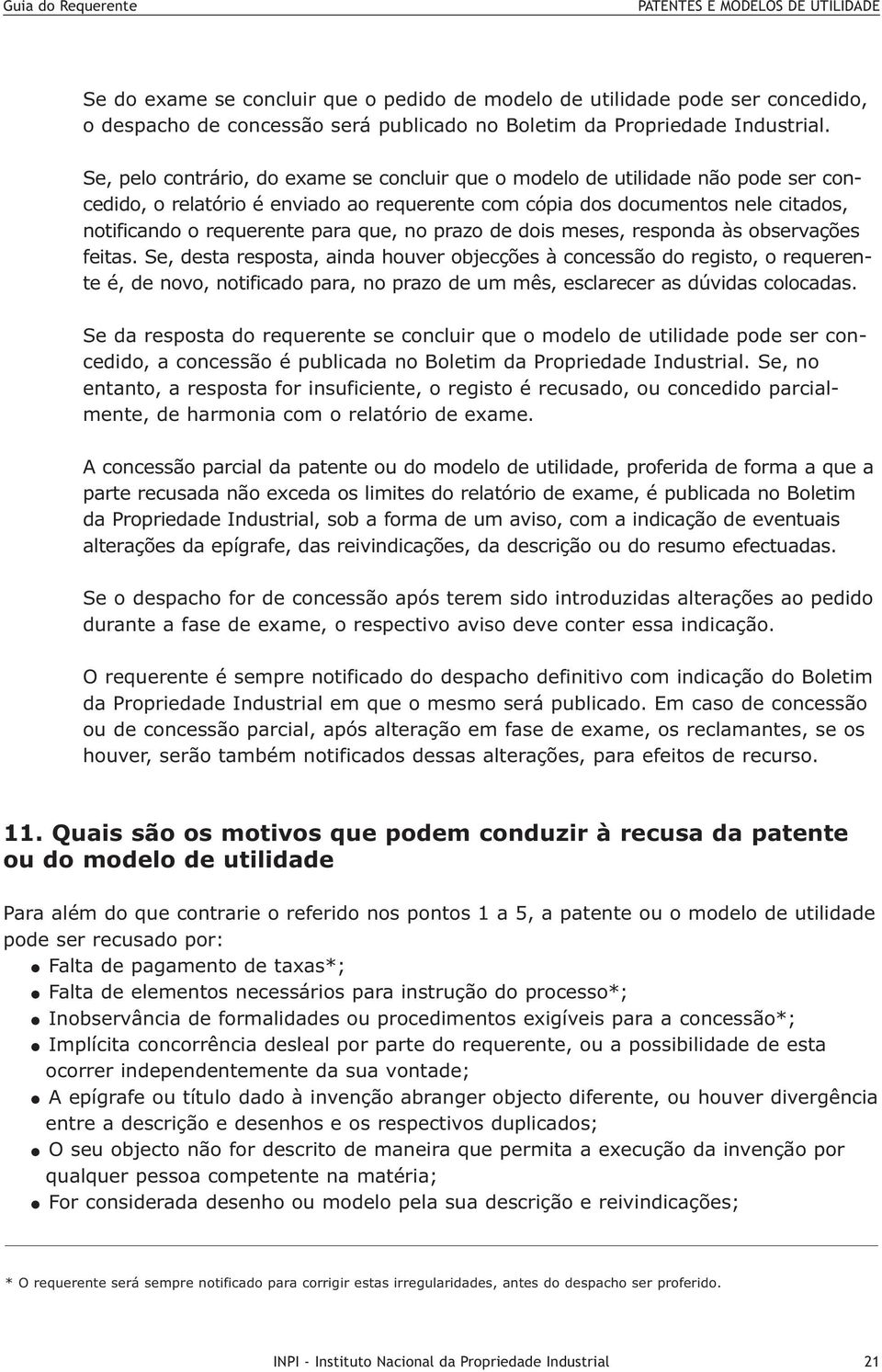 Se, pelo contrário, do exame se concluir que o modelo de utilidade não pode ser concedido, o relatório é enviado ao requerente com cópia dos documentos nele citados, notificando o requerente para