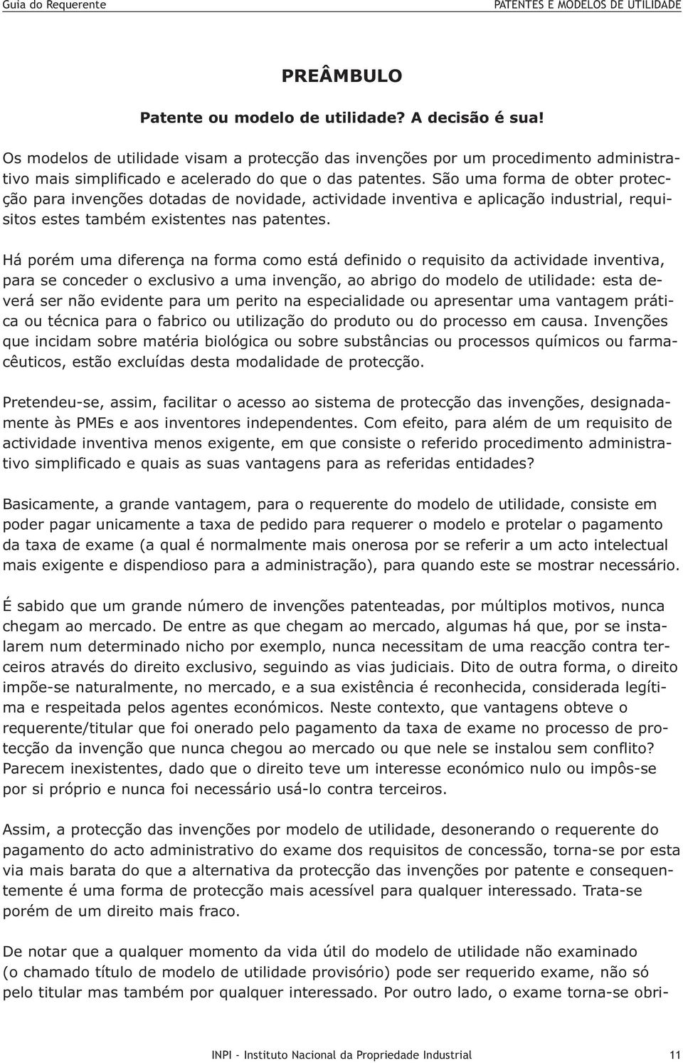 São uma forma de obter protecção para invenções dotadas de novidade, actividade inventiva e aplicação industrial, requisitos estes também existentes nas patentes.