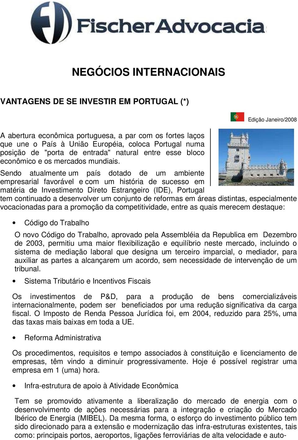 Edição Janeiro/2008 Sendo atualmente um país dotado de um ambiente empresarial favorável e com um história de sucesso em matéria de Investimento Direto Estrangeiro (IDE), Portugal tem continuado a