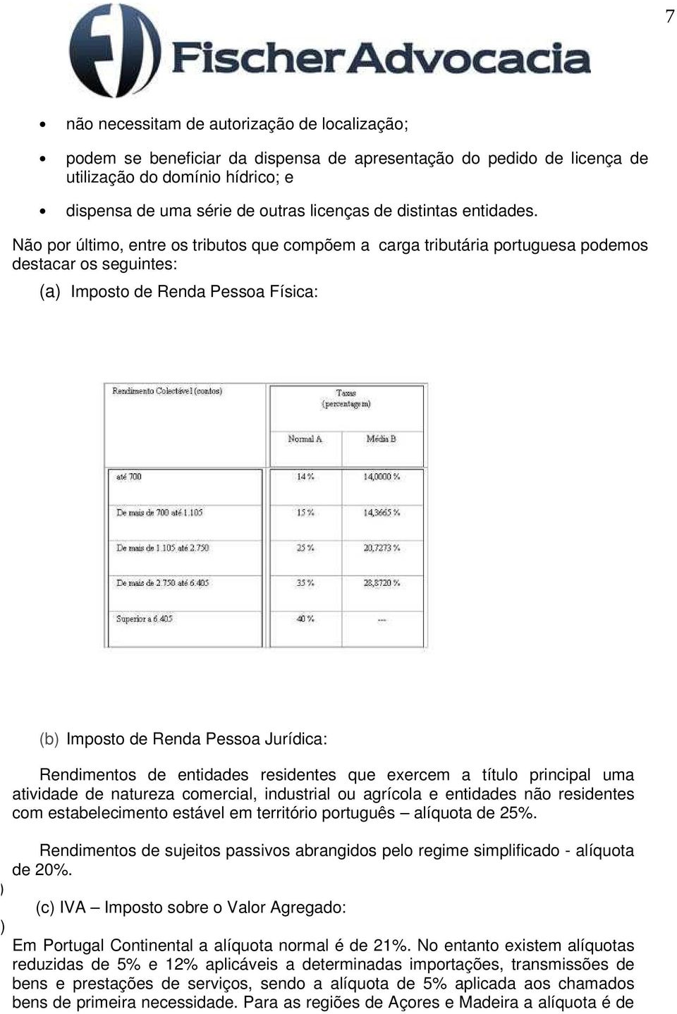 Não por último, entre os tributos que compõem a carga tributária portuguesa podemos destacar os seguintes: (a) Imposto de Renda Pessoa Física: (c) (d) (b) Imposto de Renda Pessoa Jurídica: