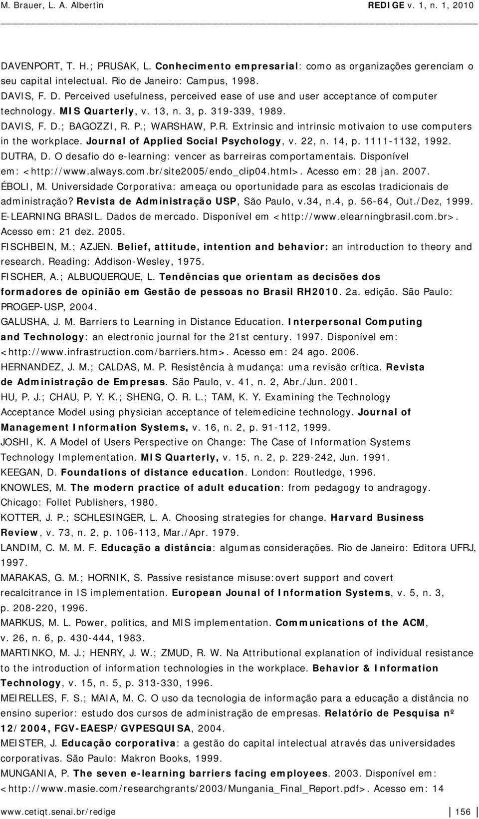 P.; WARSHAW, P.R. Extrinsic and intrinsic motivaion to use computers in the workplace. Journal of Applied Social Psychology, v. 22, n. 14, p. 1111-1132, 1992. DUTRA, D.